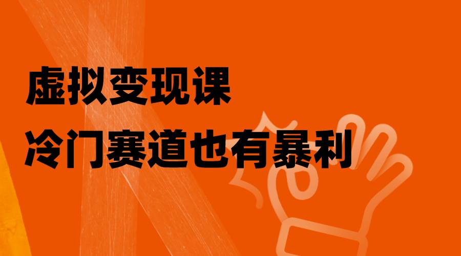 虚拟变现课，冷门赛道也有暴利，手把手教你玩转冷门私域吉晟搞钱-网创项目资源站-副业项目-创业项目-搞钱项目吉晟搞钱