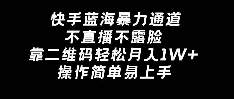 快手蓝海暴力通道，不直播不露脸，靠二维码轻松月入1W+，操作简单易上手吉晟搞钱-网创项目资源站-副业项目-创业项目-搞钱项目吉晟搞钱