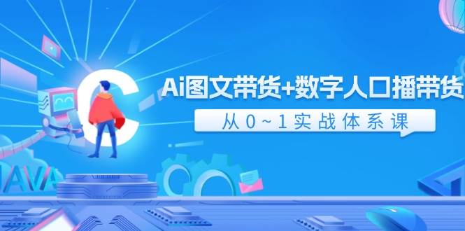 Ai 图文带货+数字人口播带货，从0~1实战体系课（43节）吉晟搞钱-网创项目资源站-副业项目-创业项目-搞钱项目吉晟搞钱