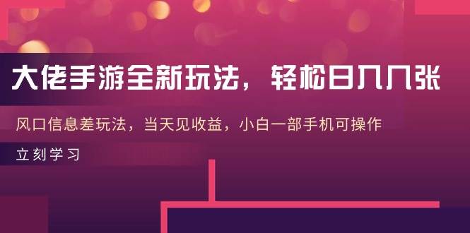 大佬手游全新玩法，轻松日入几张，风口信息差玩法，当天见收益，小白一…吉晟搞钱-网创项目资源站-副业项目-创业项目-搞钱项目吉晟搞钱