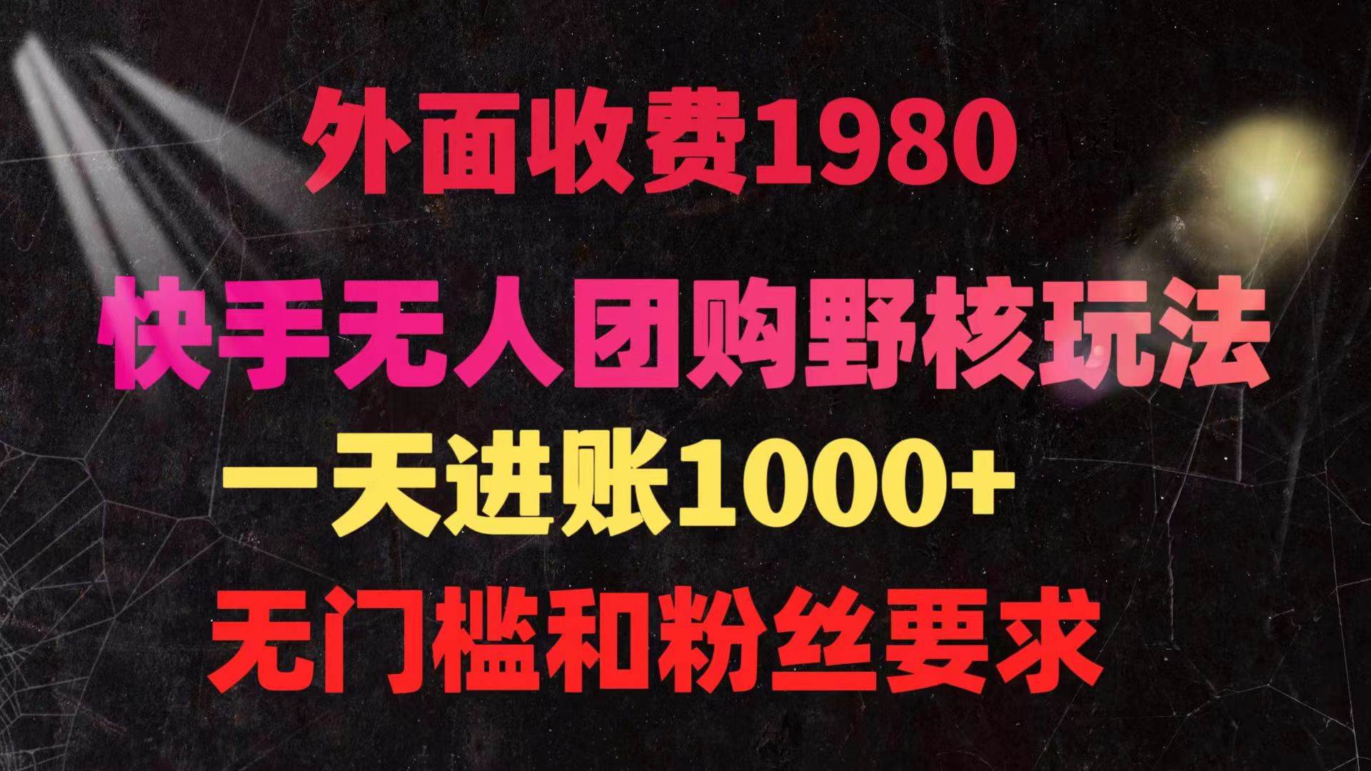 快手无人团购带货野核玩法，一天4位数 无任何门槛吉晟搞钱-网创项目资源站-副业项目-创业项目-搞钱项目吉晟搞钱