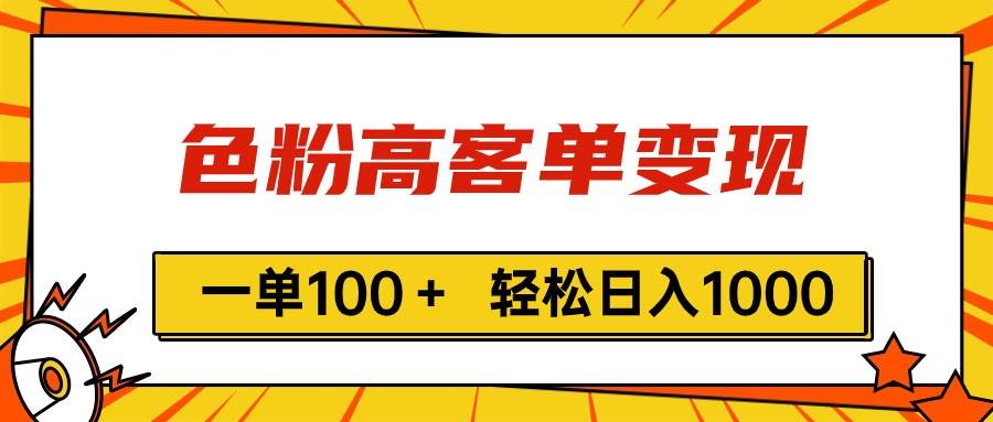 色粉高客单变现，一单100＋ 轻松日入1000,vx加到频繁吉晟搞钱-网创项目资源站-副业项目-创业项目-搞钱项目吉晟搞钱