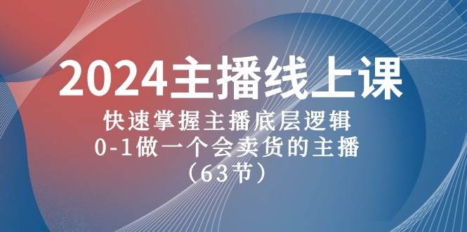 2024主播线上课，快速掌握主播底层逻辑，0-1做一个会卖货的主播（63节课）吉晟搞钱-网创项目资源站-副业项目-创业项目-搞钱项目吉晟搞钱