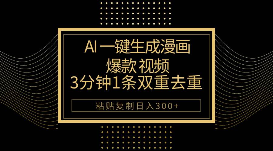 AI一键生成爆款漫画视频，3分钟1条双重去重100%过原创，粘贴复制日入500+吉晟搞钱-网创项目资源站-副业项目-创业项目-搞钱项目吉晟搞钱
