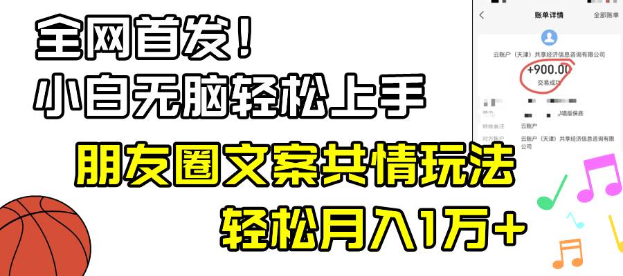 小白轻松无脑上手，朋友圈共情文案玩法，月入1W+吉晟搞钱-网创项目资源站-副业项目-创业项目-搞钱项目吉晟搞钱