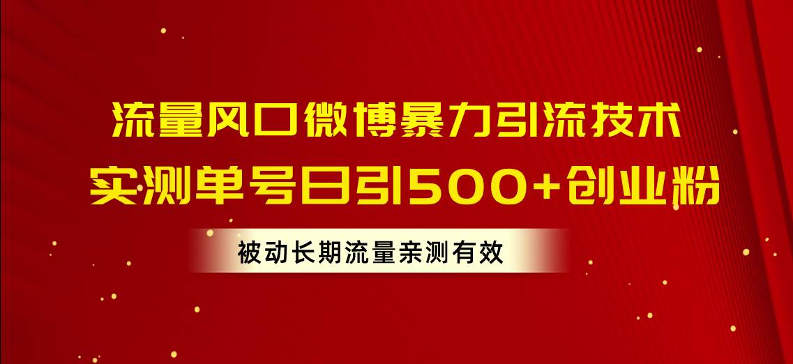 流量风口微博暴力引流技术，单号日引500+创业粉，被动长期流量吉晟搞钱-网创项目资源站-副业项目-创业项目-搞钱项目吉晟搞钱