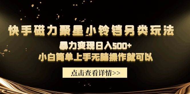 快手磁力聚星小铃铛另类玩法，暴力变现日入500+小白简单上手无脑操作就可以吉晟搞钱-网创项目资源站-副业项目-创业项目-搞钱项目吉晟搞钱