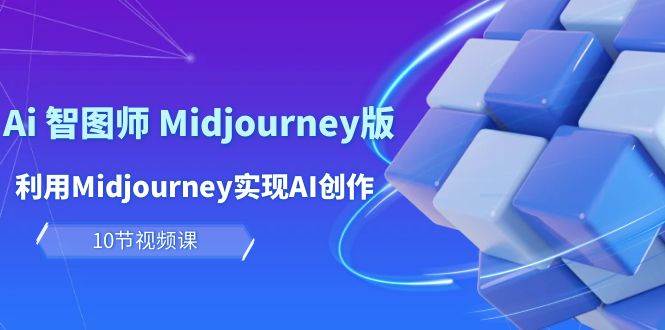玩赚Ai 智图师 Midjourney版：利用Midjourney实现AI创作及变现（10节课）吉晟搞钱-网创项目资源站-副业项目-创业项目-搞钱项目吉晟搞钱