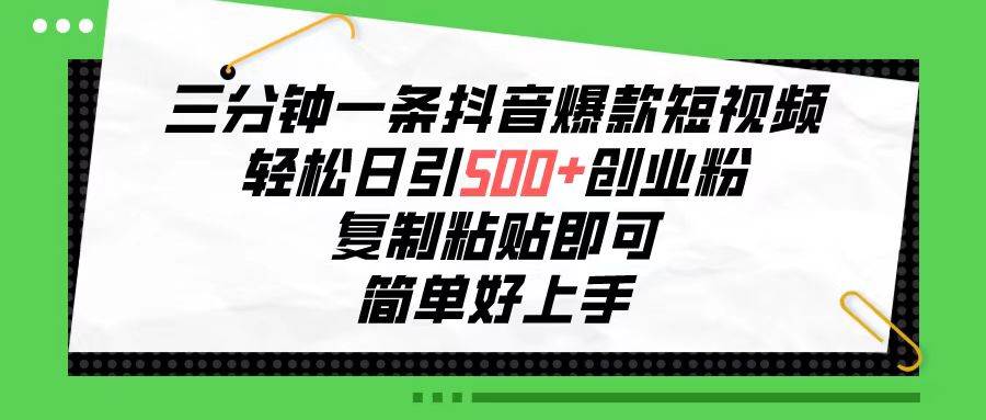 三分钟一条抖音爆款短视频，轻松日引500+创业粉，复制粘贴即可，简单好…吉晟搞钱-网创项目资源站-副业项目-创业项目-搞钱项目吉晟搞钱