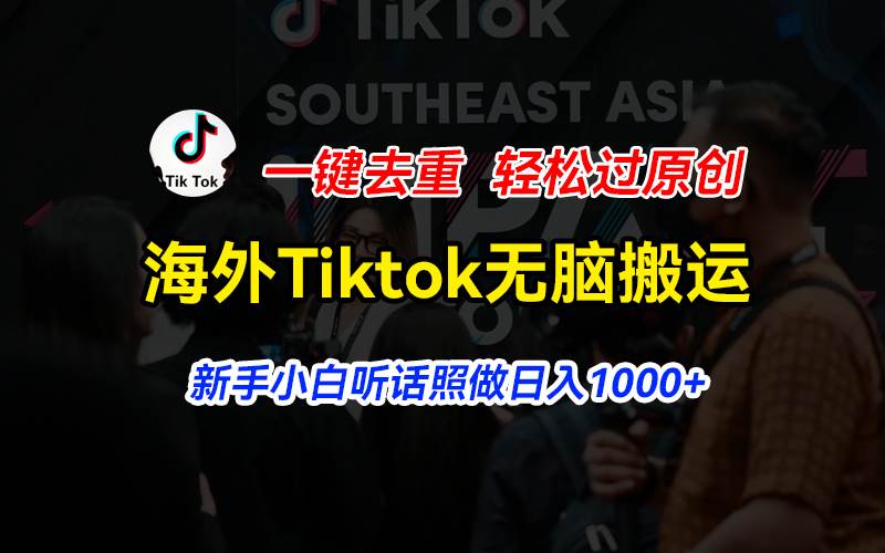 海外Tiktok短视频无脑搬运，一键去重轻松过原创，新手小白听话照做日入…吉晟搞钱-网创项目资源站-副业项目-创业项目-搞钱项目吉晟搞钱