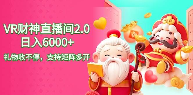 2024最新抖音VR财神直播间2.0日入6000+，礼物收不停，支持矩阵多开，新…吉晟搞钱-网创项目资源站-副业项目-创业项目-搞钱项目吉晟搞钱