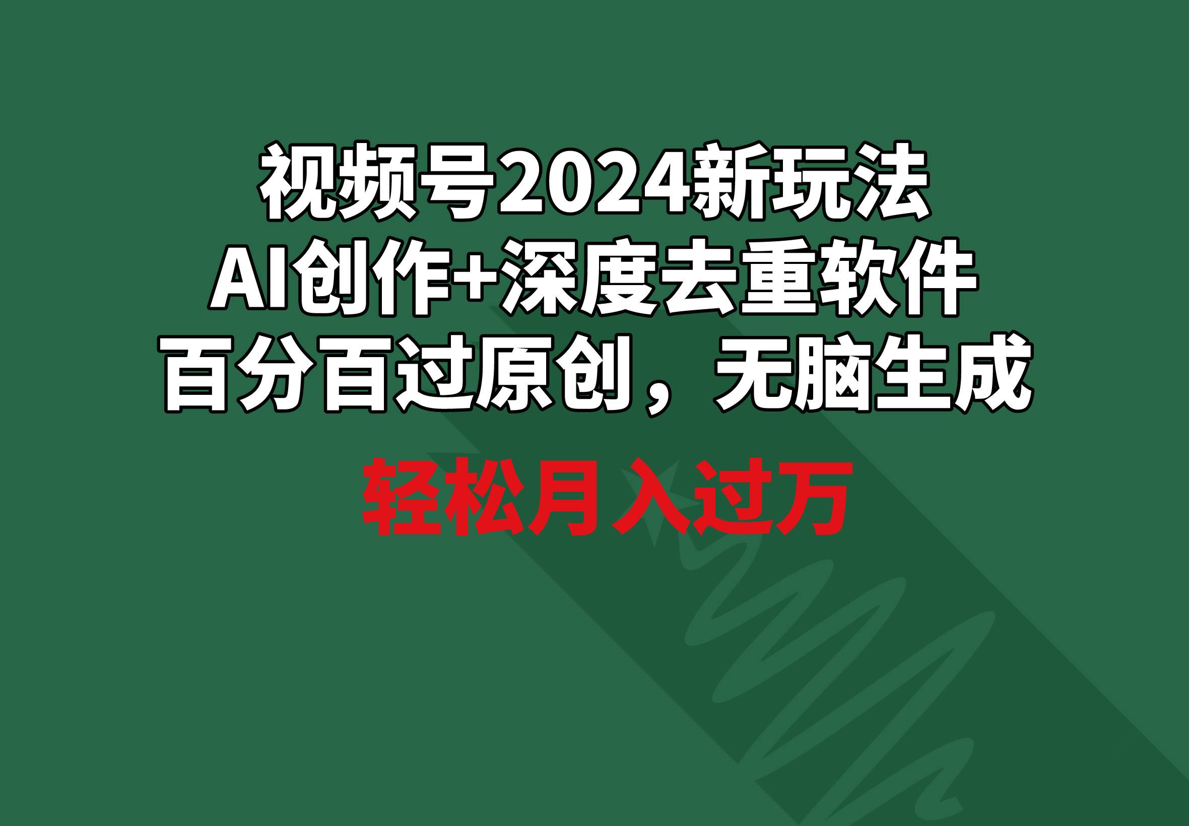 视频号2024新玩法，AI创作+深度去重软件 百分百过原创，无脑生成，月入过万吉晟搞钱-网创项目资源站-副业项目-创业项目-搞钱项目吉晟搞钱