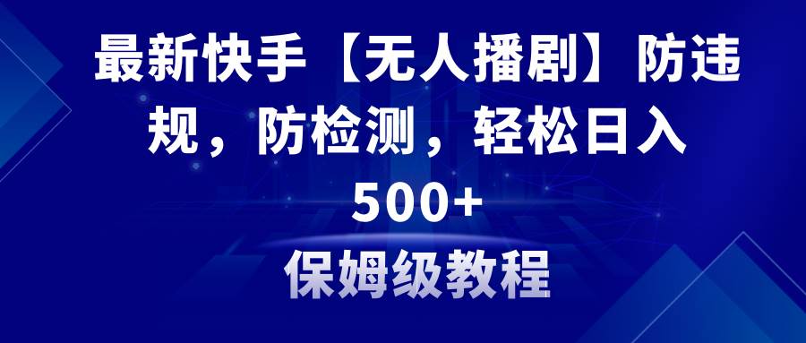 最新快手【无人播剧】防违规，防检测，多种变现方式，日入500+教程+素材吉晟搞钱-网创项目资源站-副业项目-创业项目-搞钱项目吉晟搞钱