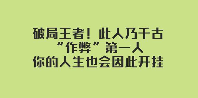 某付费文章：破局王者！此人乃千古“作弊”第一人，你的人生也会因此开挂吉晟搞钱-网创项目资源站-副业项目-创业项目-搞钱项目吉晟搞钱