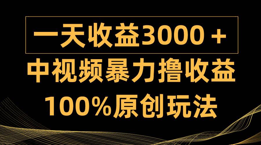 中视频暴力撸收益，日入3000＋，100%原创玩法，小白轻松上手多种变现方式吉晟搞钱-网创项目资源站-副业项目-创业项目-搞钱项目吉晟搞钱
