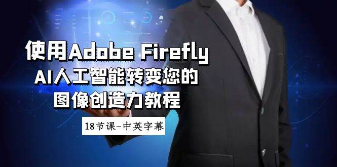 使用Adobe Firefly AI人工智能转变您的图像创造力教程-18节课-中英字幕吉晟搞钱-网创项目资源站-副业项目-创业项目-搞钱项目吉晟搞钱