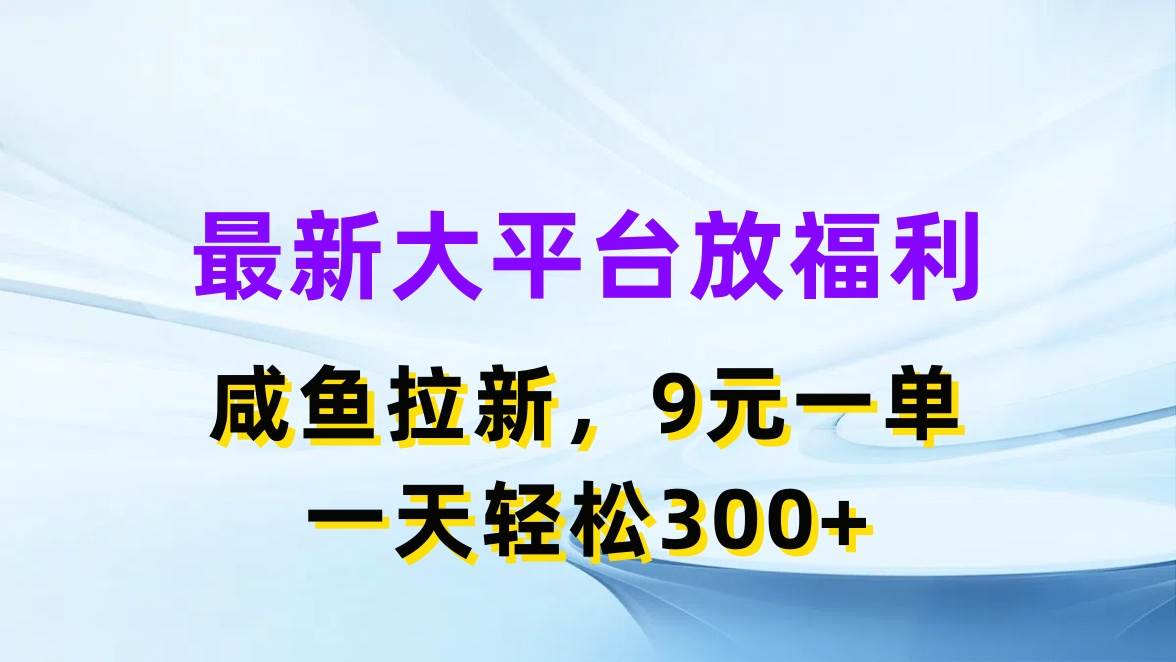 最新蓝海项目，闲鱼平台放福利，拉新一单9元，轻轻松松日入300+吉晟搞钱-网创项目资源站-副业项目-创业项目-搞钱项目吉晟搞钱