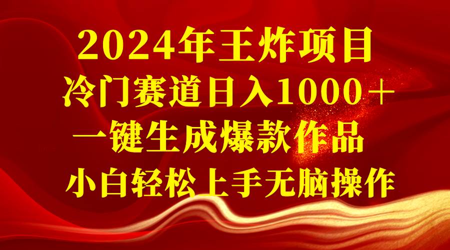 2024年王炸项目 冷门赛道日入1000＋一键生成爆款作品 小白轻松上手无脑操作吉晟搞钱-网创项目资源站-副业项目-创业项目-搞钱项目吉晟搞钱