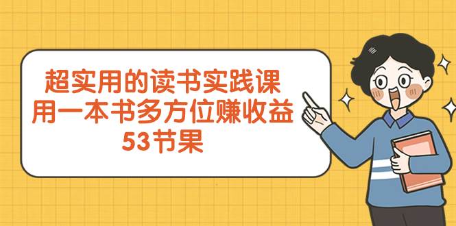 超实用的 读书实践课，用一本书 多方位赚收益（53节课）吉晟搞钱-网创项目资源站-副业项目-创业项目-搞钱项目吉晟搞钱