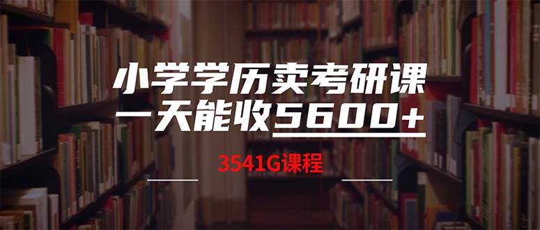 小学学历卖考研课程，一天收5600（附3580G考研合集）吉晟搞钱-网创项目资源站-副业项目-创业项目-搞钱项目吉晟搞钱