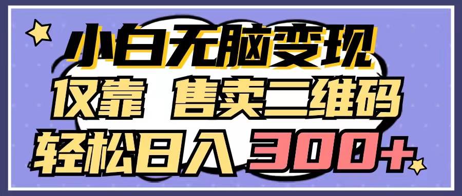小白无脑变现，仅靠售卖二维码，轻松日入300+吉晟搞钱-网创项目资源站-副业项目-创业项目-搞钱项目吉晟搞钱