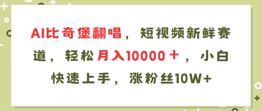 AI比奇堡翻唱歌曲，短视频新鲜赛道，轻松月入10000＋，小白快速上手，…吉晟搞钱-网创项目资源站-副业项目-创业项目-搞钱项目吉晟搞钱