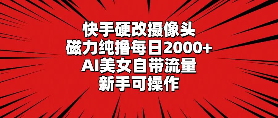 快手硬改摄像头，磁力纯撸每日2000+，AI美女自带流量，新手可操作吉晟搞钱-网创项目资源站-副业项目-创业项目-搞钱项目吉晟搞钱