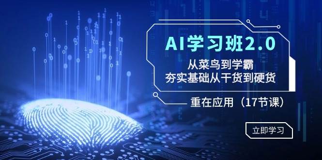 AI学习班2.0：从菜鸟到学霸，夯实基础从干货到硬货，重在应用（17节课）吉晟搞钱-网创项目资源站-副业项目-创业项目-搞钱项目吉晟搞钱