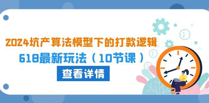 2024坑产算法 模型下的打款逻辑：618最新玩法（10节课）吉晟搞钱-网创项目资源站-副业项目-创业项目-搞钱项目吉晟搞钱
