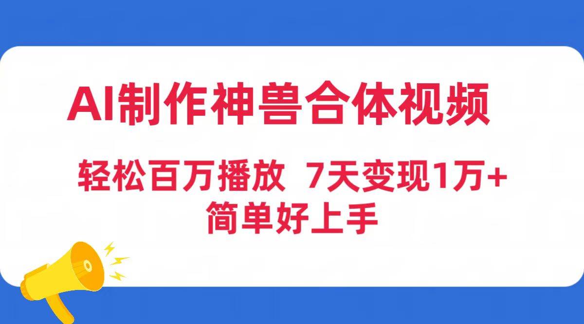 AI制作神兽合体视频，轻松百万播放，七天变现1万+简单好上手（工具+素材）吉晟搞钱-网创项目资源站-副业项目-创业项目-搞钱项目吉晟搞钱