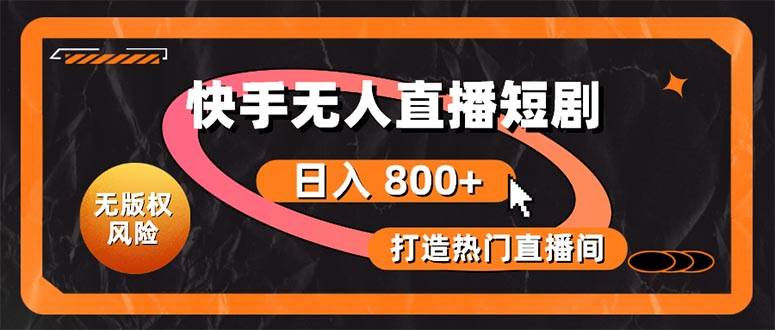 快手无人直播短剧宝典：无版权风险，轻松打造热门直播间，日进斗金不是梦吉晟搞钱-网创项目资源站-副业项目-创业项目-搞钱项目吉晟搞钱