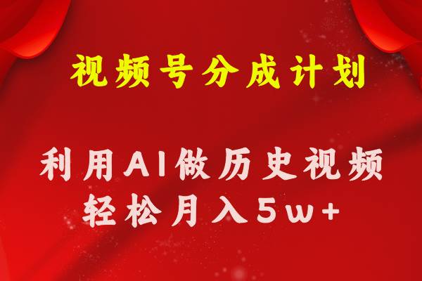 视频号创作分成计划  利用AI做历史知识科普视频 月收益轻松50000+吉晟搞钱-网创项目资源站-副业项目-创业项目-搞钱项目吉晟搞钱