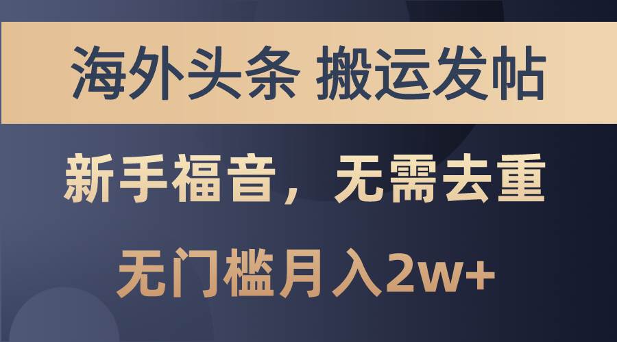 海外头条搬运发帖，新手福音，甚至无需去重，无门槛月入2w+吉晟搞钱-网创项目资源站-副业项目-创业项目-搞钱项目吉晟搞钱