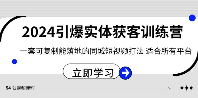 2024·引爆实体获客训练营 一套可复制能落地的同城短视频打法 适合所有平台吉晟搞钱-网创项目资源站-副业项目-创业项目-搞钱项目吉晟搞钱