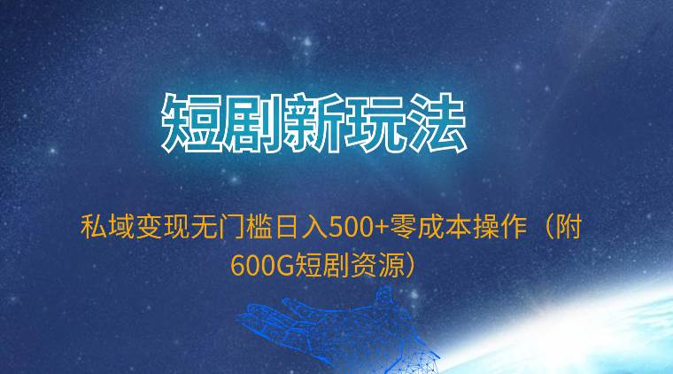 短剧新玩法，私域变现无门槛日入500+零成本操作（附600G短剧资源）吉晟搞钱-网创项目资源站-副业项目-创业项目-搞钱项目吉晟搞钱
