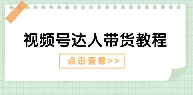 视频号达人带货教程：达人剧情打法+达人带货广告吉晟搞钱-网创项目资源站-副业项目-创业项目-搞钱项目吉晟搞钱