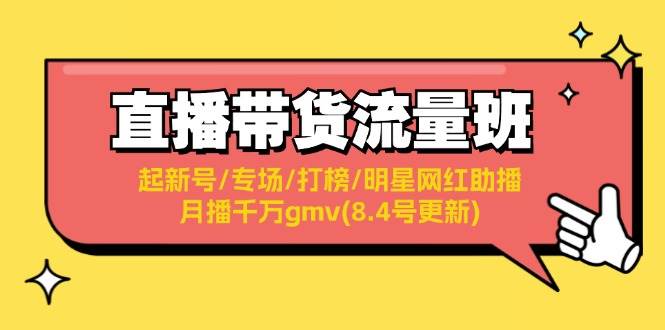 直播带货流量班：起新号/专场/打榜/明星网红助播/月播千万gmv(8.4号更新)吉晟搞钱-网创项目资源站-副业项目-创业项目-搞钱项目吉晟搞钱