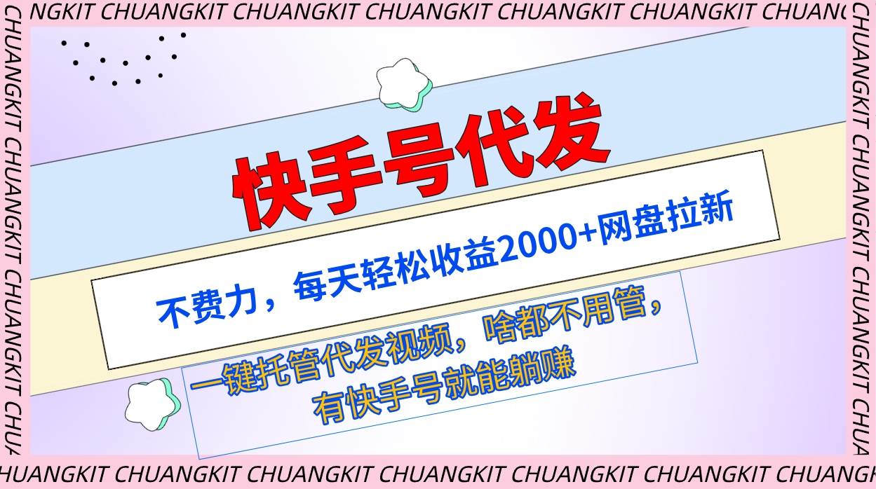 快手号代发：不费力，每天轻松收益2000+网盘拉新一键托管代发视频吉晟搞钱-网创项目资源站-副业项目-创业项目-搞钱项目吉晟搞钱