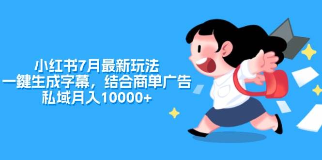 小红书7月最新玩法，一鍵生成字幕，结合商单广告，私域月入10000+吉晟搞钱-网创项目资源站-副业项目-创业项目-搞钱项目吉晟搞钱