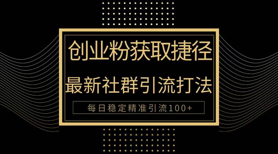创业粉捷径！最新被动引流方法大揭秘，实现每日100+精准引流吉晟搞钱-网创项目资源站-副业项目-创业项目-搞钱项目吉晟搞钱