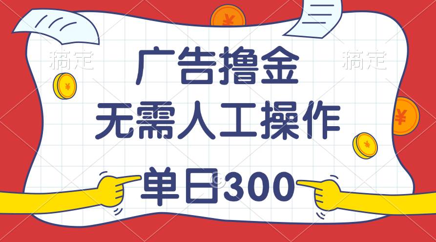 最新教程！广告撸金，无需人工操作，单日收入300+吉晟搞钱-网创项目资源站-副业项目-创业项目-搞钱项目吉晟搞钱