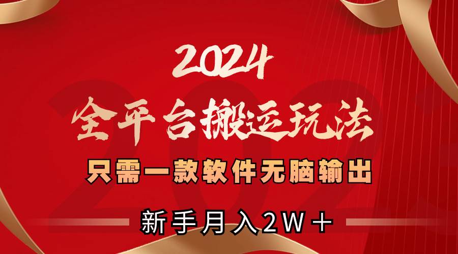 2024全平台搬运玩法，只需一款软件，无脑输出，新手也能月入2W＋吉晟搞钱-网创项目资源站-副业项目-创业项目-搞钱项目吉晟搞钱