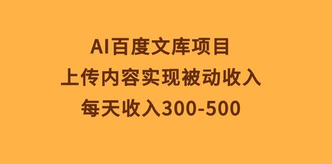 AI百度文库项目，上传内容实现被动收入，每天收入300-500吉晟搞钱-网创项目资源站-副业项目-创业项目-搞钱项目吉晟搞钱