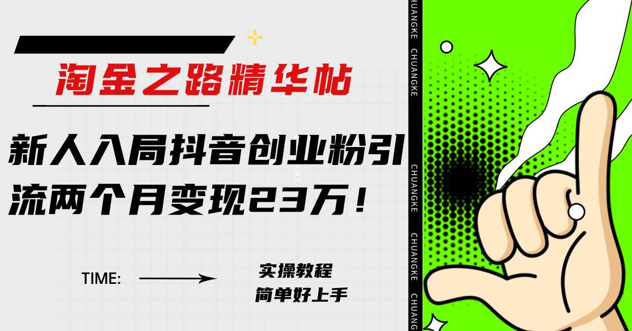 淘金之路精华帖新人入局抖音创业粉引流两个月变现23万！吉晟搞钱-网创项目资源站-副业项目-创业项目-搞钱项目吉晟搞钱