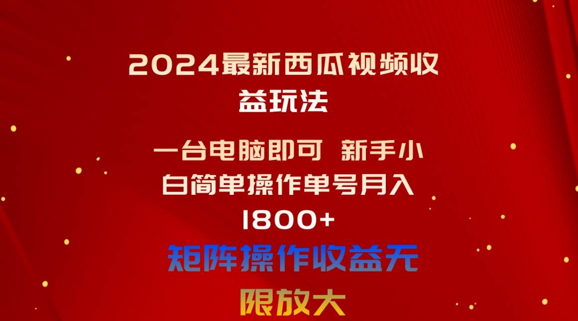 2024最新西瓜视频收益玩法，一台电脑即可 新手小白简单操作单号月入1800+吉晟搞钱-网创项目资源站-副业项目-创业项目-搞钱项目吉晟搞钱