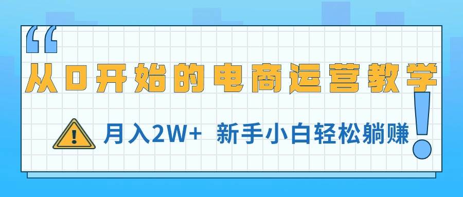 从0开始的电商运营教学，月入2W+，新手小白轻松躺赚吉晟搞钱-网创项目资源站-副业项目-创业项目-搞钱项目吉晟搞钱