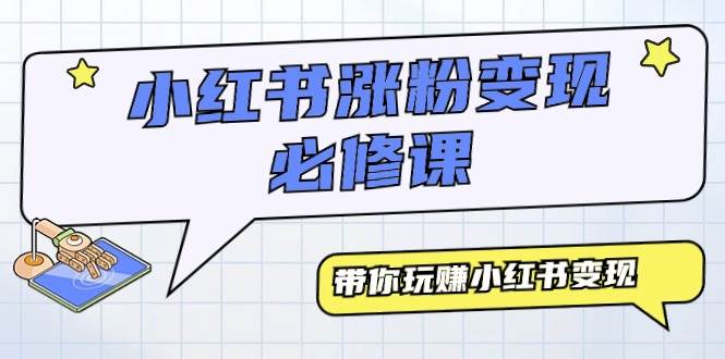 小红书涨粉变现必修课，带你玩赚小红书变现（9节课）吉晟搞钱-网创项目资源站-副业项目-创业项目-搞钱项目吉晟搞钱