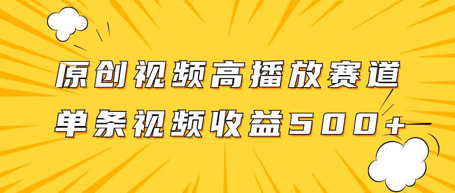 原创视频高播放赛道掘金项目玩法，播放量越高收益越高，单条视频收益500+吉晟搞钱-网创项目资源站-副业项目-创业项目-搞钱项目吉晟搞钱