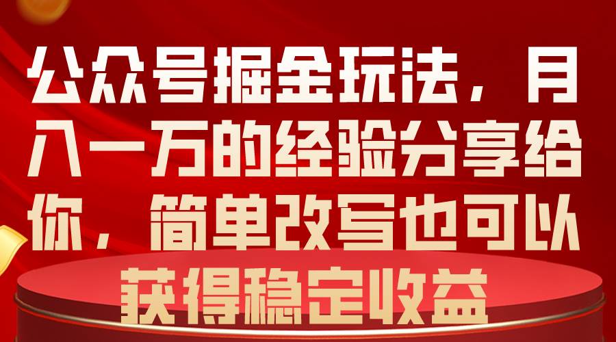 公众号掘金玩法，月入一万的经验分享给你，简单改写也可以获得稳定收益吉晟搞钱-网创项目资源站-副业项目-创业项目-搞钱项目吉晟搞钱