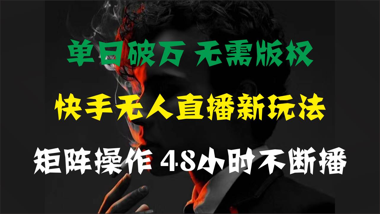 单日破万，快手无人直播新玩法，无需版权，支持矩阵操作，48小时不断播吉晟搞钱-网创项目资源站-副业项目-创业项目-搞钱项目吉晟搞钱